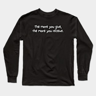 The More You Give The More You Receive Long Sleeve T-Shirt